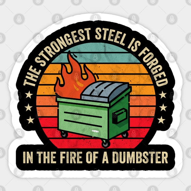 The Strongest Steel is Forged in the Fire of a Dumpster Sticker by Nisrine